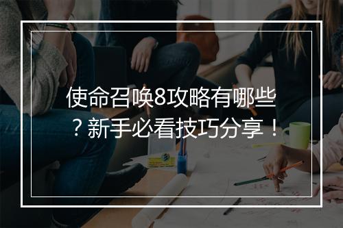 使命召唤8攻略有哪些？新手必看技巧分享！