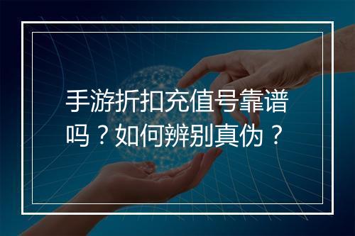 手游折扣充值号靠谱吗?如何辨别真伪?