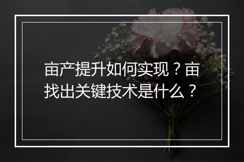亩产提升如何实现？亩找出关键技术是什么？