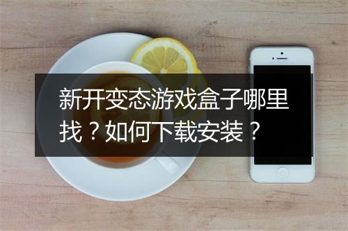 新开变态游戏盒子哪里找?如何下载安装?
