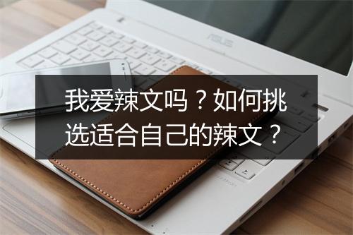 我爱辣文吗？如何挑选适合自己的辣文？