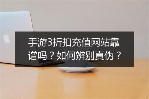 手游3折扣充值网站靠谱吗?如何辨别真伪?