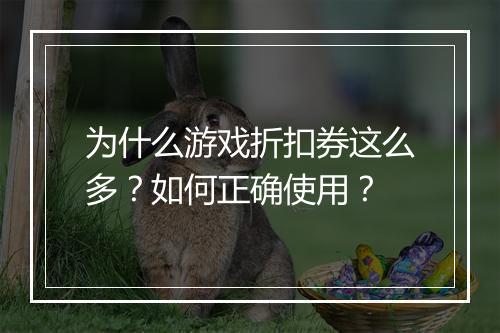 为什么游戏折扣券这么多？如何正确使用？