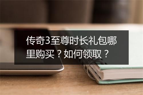 传奇3至尊时长礼包哪里购买？如何领取？