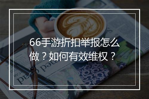 66手游折扣举报怎么做?如何有效维权?