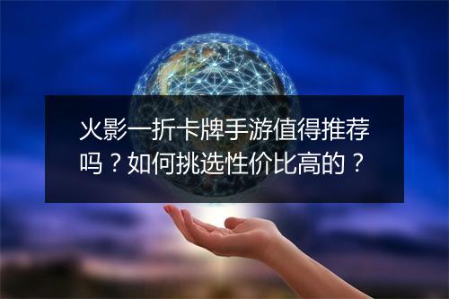 火影一折卡牌手游值得推荐吗?如何挑选性价比高的?