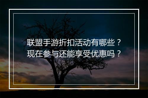 联盟手游折扣活动有哪些?现在参与还能享受优惠吗?