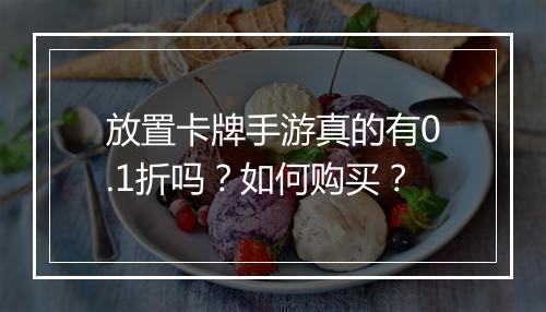 放置卡牌手游真的有0.1折吗？如何购买？