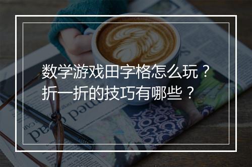 数学游戏田字格怎么玩?折一折的技巧有哪些?