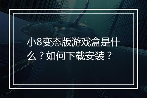 小8变态版游戏盒是什么？如何下载安装？