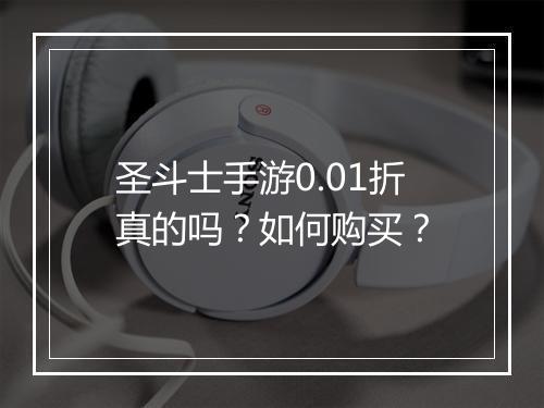圣斗士手游0.01折真的吗？如何购买？