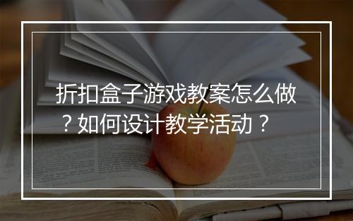 折扣盒子游戏教案怎么做？如何设计教学活动？