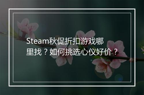 Steam秋促折扣游戏哪里找?如何挑选心仪好价?