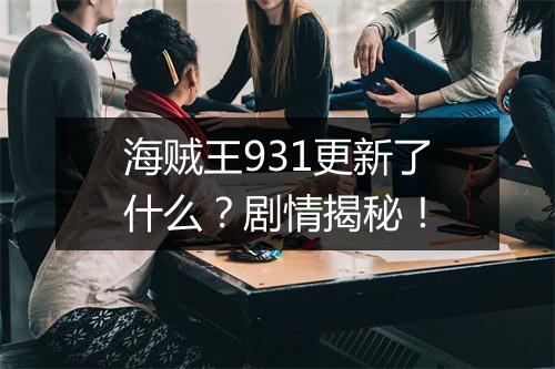 海贼王931更新了什么？剧情揭秘！