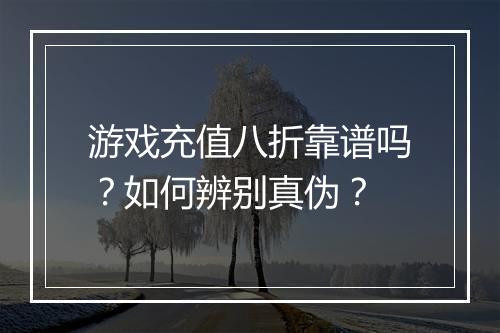 游戏充值八折靠谱吗?如何辨别真伪?