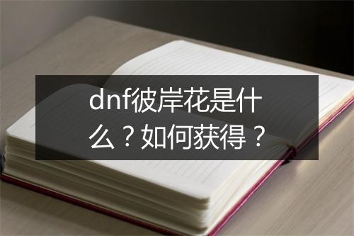dnf彼岸花是什么？如何获得？