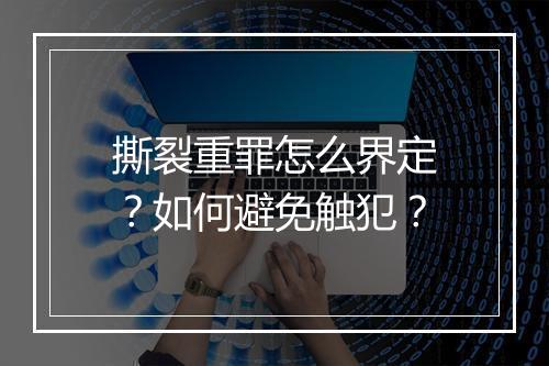 撕裂重罪怎么界定？如何避免触犯？