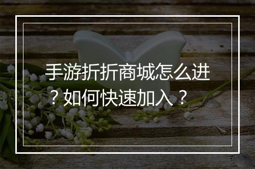 手游折折商城怎么进？如何快速加入？