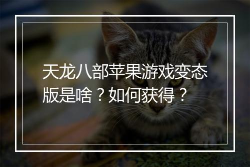 天龙八部苹果游戏变态版是啥?如何获得?