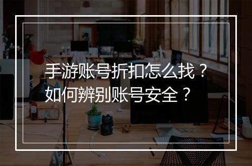 手游账号折扣怎么找？如何辨别账号安全？