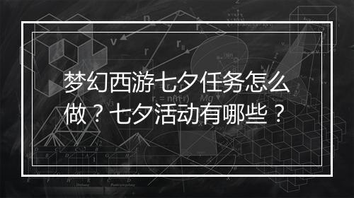 梦幻西游七夕任务怎么做?七夕活动有哪些?