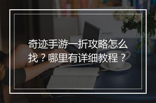 奇迹手游一折攻略怎么找？哪里有详细教程？