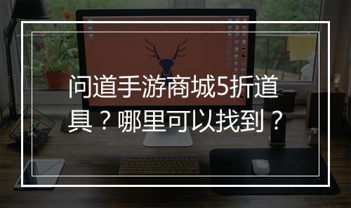 问道手游商城5折道具？哪里可以找到？