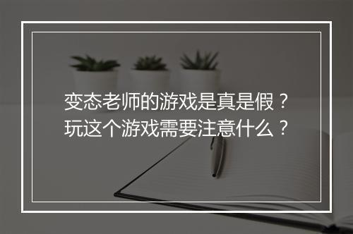 变态老师的游戏是真是假?玩这个游戏需要注意什么?