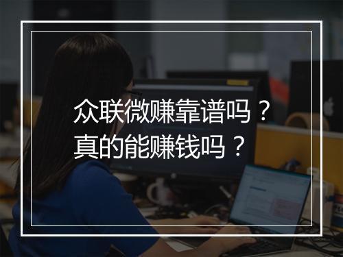 众联微赚靠谱吗？真的能赚钱吗？