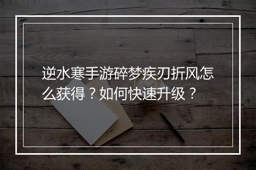逆水寒手游碎梦疾刃折风怎么获得?如何快速升级?
