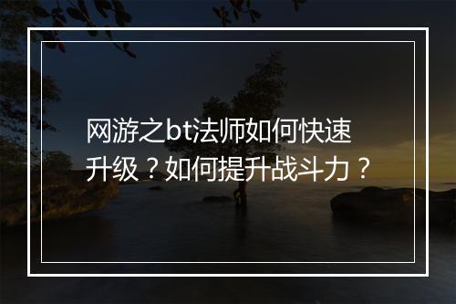 网游之bt法师如何快速升级？如何提升战斗力？