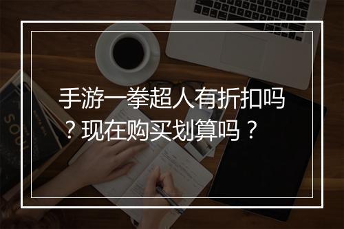 手游一拳超人有折扣吗？现在购买划算吗？