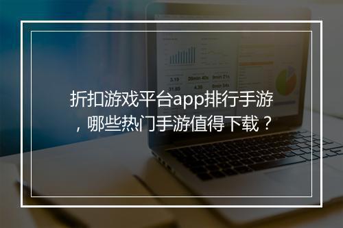 折扣游戏平台app排行手游，哪些热门手游值得下载？