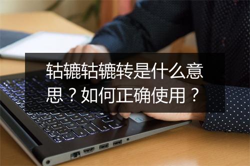 轱辘轱辘转是什么意思？如何正确使用？