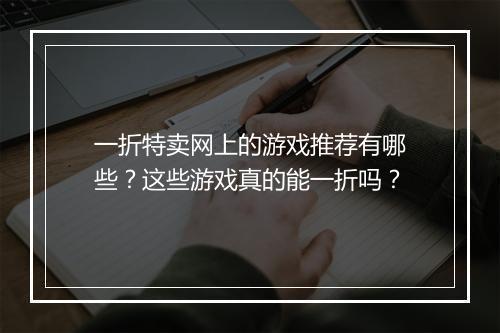 一折特卖网上的游戏推荐有哪些?这些游戏真的能一折吗?