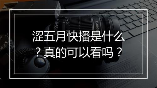 涩五月快播是什么?真的可以看吗?
