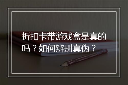 折扣卡带游戏盒是真的吗?如何辨别真伪?
