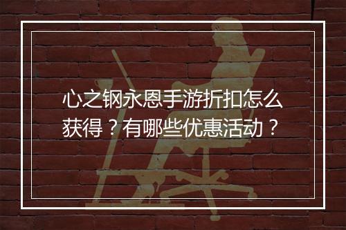 心之钢永恩手游折扣怎么获得？有哪些优惠活动？