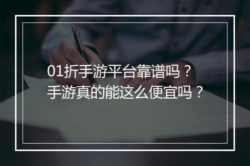 01折手游平台靠谱吗？手游真的能这么便宜吗？