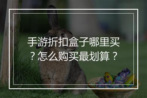 手游折扣盒子哪里买？怎么购买最划算？