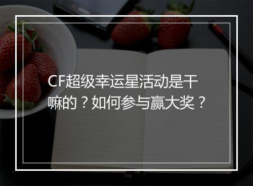 CF超级幸运星活动是干嘛的？如何参与赢大奖？