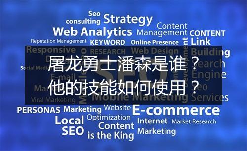 屠龙勇士潘森是谁？他的技能如何使用？