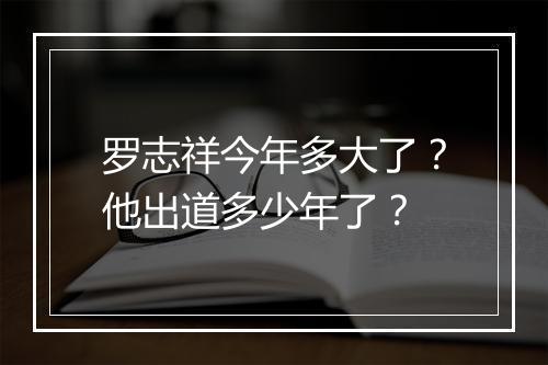 罗志祥今年多大了？他出道多少年了？