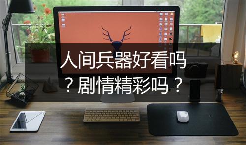 人间兵器好看吗？剧情精彩吗？