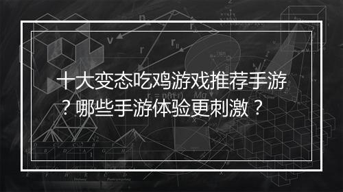 十大变态吃鸡游戏推荐手游?哪些手游体验更刺激?