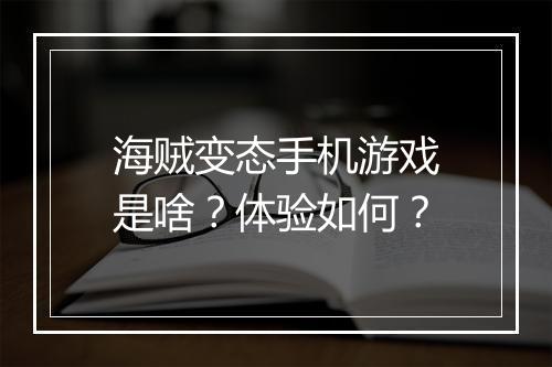 海贼变态手机游戏是啥？体验如何？