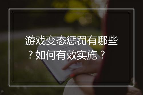 游戏变态惩罚有哪些？如何有效实施？