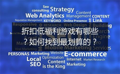 折扣低福利游戏有哪些？如何找到最划算的？