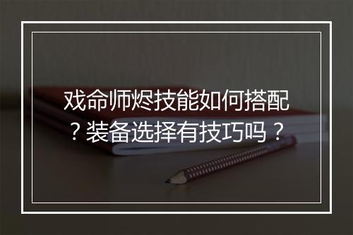 戏命师烬技能如何搭配？装备选择有技巧吗？