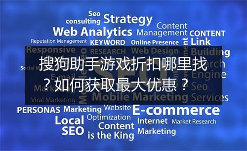 搜狗助手游戏折扣哪里找？如何获取最大优惠？
